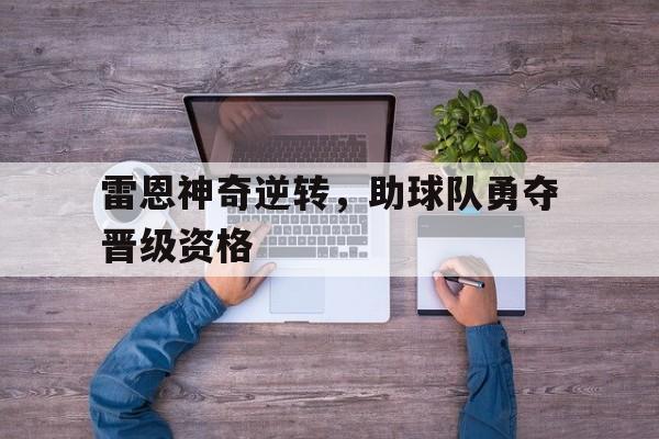 雷恩神奇逆转，助球队勇夺晋级资格的简单介绍